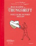 Das Kleine Übungsheft - Seelische Wunden heilen