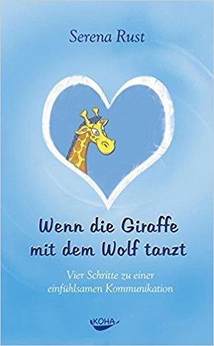 Wenn die Giraffe mit dem Wolf tanzt: Vier Schritte zu einer einfühlsamen Kommunikation